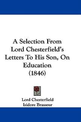 A Selection From Lord Chesterfield's Letters To His Son, On Education (1846)