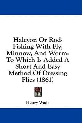 Halcyon Or Rod-Fishing With Fly, Minnow, And Worm