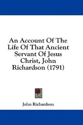 An Account of the Life of That Ancient Servant of Jesus Christ, John Richardson (1791)