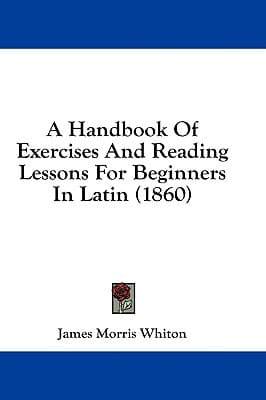 A Handbook of Exercises and Reading Lessons for Beginners in Latin (1860)