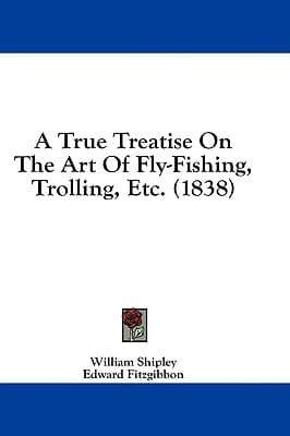 A True Treatise on the Art of Fly-Fishing, Trolling, Etc. (1838)