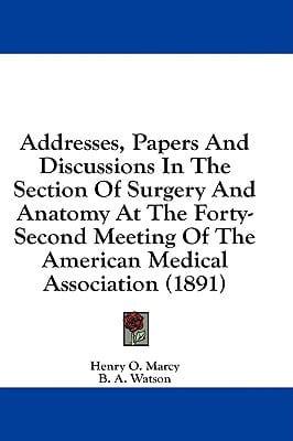 Addresses, Papers And Discussions In The Section Of Surgery And Anatomy At The Forty-Second Meeting Of The American Medical Association (1891)