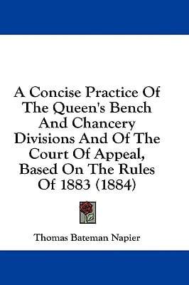 A Concise Practice of the Queen's Bench and Chancery Divisions and of the Court of Appeal, Based on the Rules of 1883 (1884)