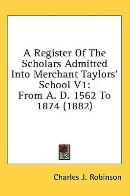 A Register Of The Scholars Admitted Into Merchant Taylors' School V1