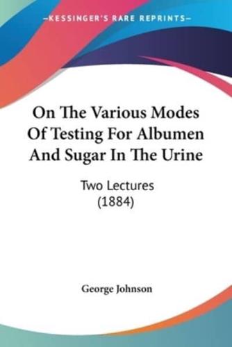 On The Various Modes Of Testing For Albumen And Sugar In The Urine