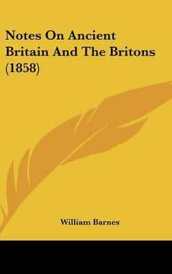 Notes On Ancient Britain And The Britons (1858)
