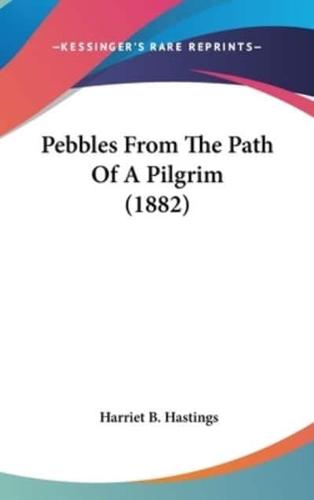 Pebbles From The Path Of A Pilgrim (1882)
