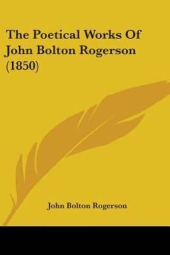 The Poetical Works Of John Bolton Rogerson (1850)