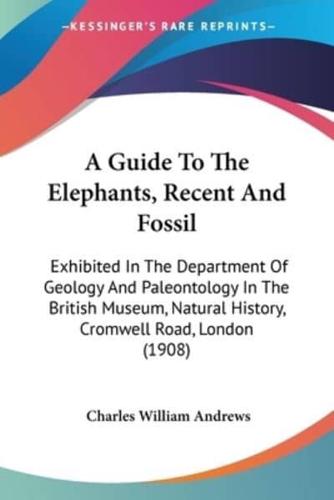 A Guide To The Elephants, Recent And Fossil