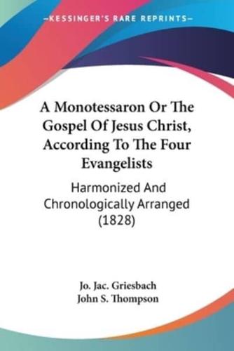 A Monotessaron Or The Gospel Of Jesus Christ, According To The Four Evangelists