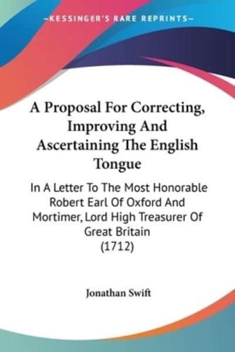 A Proposal For Correcting, Improving And Ascertaining The English Tongue