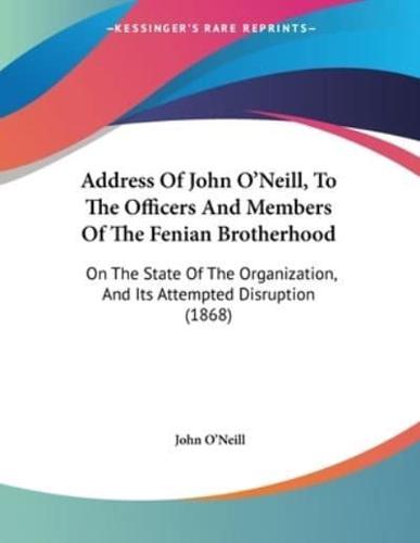 Address Of John O'Neill, To The Officers And Members Of The Fenian Brotherhood
