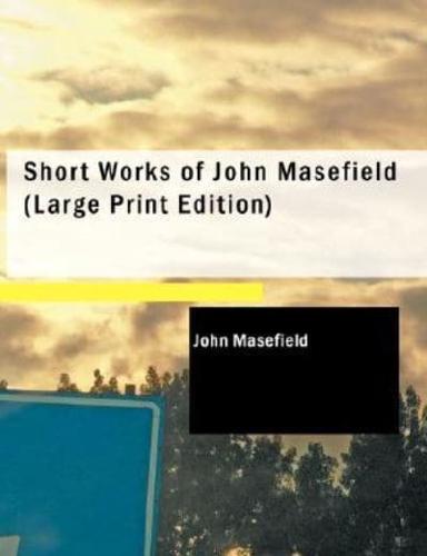 Short Works of John Masefield (Large Print Edition)