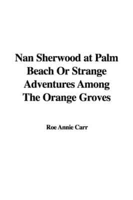 Nan Sherwood at Palm Beach or Strange Adventures Among the Orange Groves