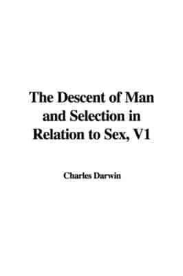 The Descent of Man and Selection in Relation to Sex, V1