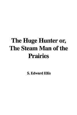 The Huge Hunter Or, the Steam Man of the Prairies