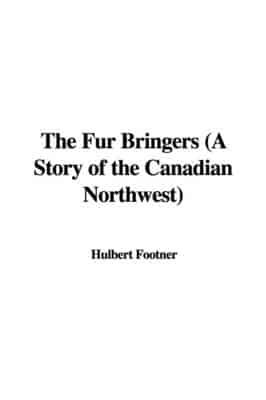 The Fur Bringers (a Story of the Canadian Northwest)