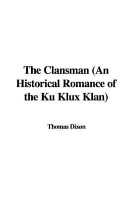 The Clansman (an Historical Romance of the Ku Klux Klan)