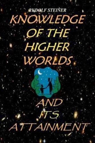 Knowledge Of The Higher Worlds And Its Attainment