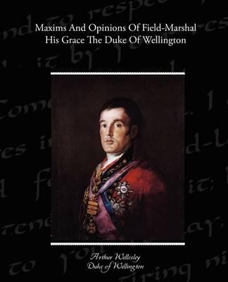 Maxims and Opinions of Field-marshal His Grace the Duke of Wellington