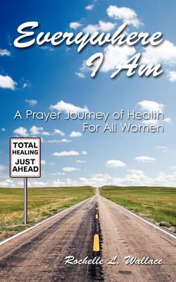 Everywhere I Am: A Prayer Journey of Health For All Women