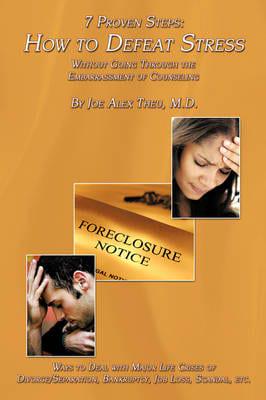 7 Proven Steps: How to Defeat Stress Without Going Through the Embarrassment of Counseling : Ways to Deal with Major Life Crises of Divorce/Separation, Bankruptcy, Job Loss, Scandal, etc.