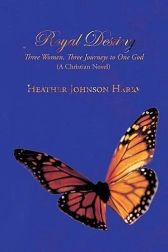 Royal Destiny: Three Women, Three Journeys to One God (a Christian Novel)