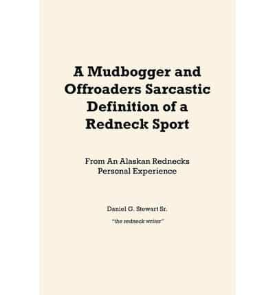 A Mudbogger and Offroaders Sarcastic Definition of a Redneck Sport: From An Alaskan Rednecks Personal Experience