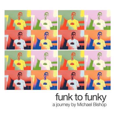 Funk to Funky: A Journey by Michael Bishop