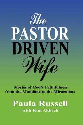 The Pastor Driven Wife: Stories of God's Faithfulness from the Mundane to the Miraculous