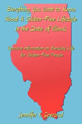 Everything You Want to Know About A Gluten-Free Lifestyle in the State of Illinois: Resource Information on Everyday Life for Gluten-Free People