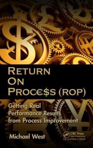 Return On Process (ROP): Getting Real Performance Results from Process Improvement
