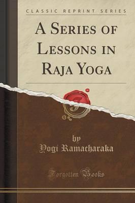 A Series of Lessons in Raja Yoga (Classic Reprint)