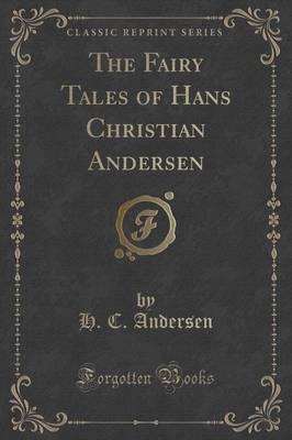 The Fairy Tales of Hans Christian Andersen (Classic Reprint)
