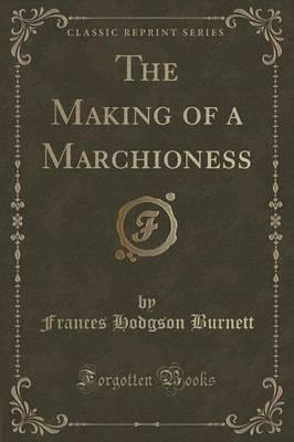 The Making of a Marchioness (Classic Reprint)