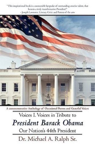 Voices I. Voices in Tribute to President Barack Obama, Our Nation's 44th President: A Commemorative Anthology of Occasional Poems and Grateful Voices