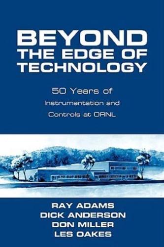 Beyond The Edge Of Technology: 50 Years Of Instrumentation and Controls at ORNL