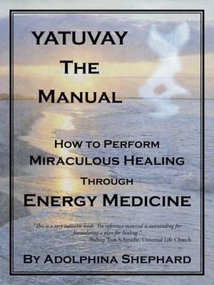 YATUVAY - The Manual: How to Perform Miraculous Healings Through Energy Medicine