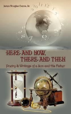 Here and Now, There and Then: Poetry & Writings of a Son and His Father