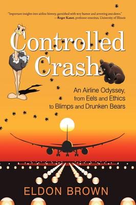 Controlled Crash: An Airline Odyssey, from Eels and Ethics to Blimps and Drunken Bears