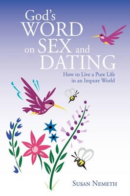God's Word On Sex and Dating: How to Live a Pure Life in an Impure World