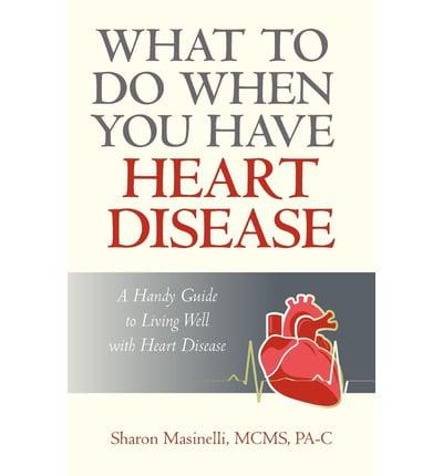 What to Do When You Have Heart Disease: A Handy Guide to Living Well with Heart Disease