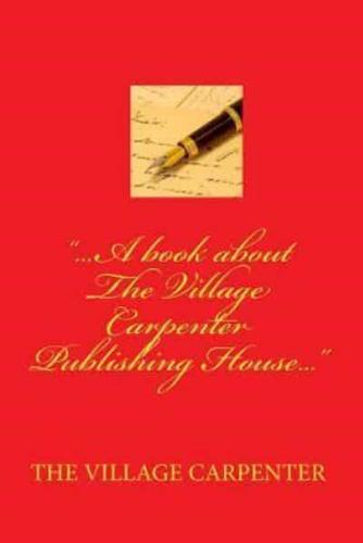 ...A Book About the Village Carpenter Publishing House...