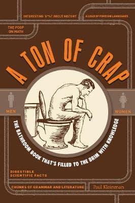 A Ton of Crap : The Bathroom Book That's Filled to the Brim With Knowledge