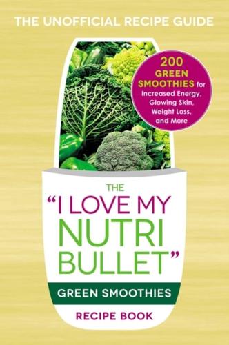 "I Love My NutriBullet" Green Smoothies Recipe Book