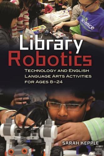 Library Robotics: Technology and English Language Arts Activities for Ages 8â€"24