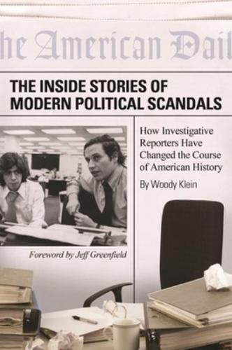 Inside Stories of Modern Political Scandals, The: How Investigative Reporters Have Changed the Course of American History