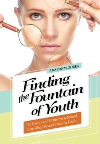 Finding the Fountain of Youth: The Science and Controversy behind Extending Life and Cheating Death