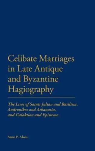 Celibate Marriages in Late Antique and Byzantine Hagiography: The Lives of Saints Julian and Basilissa, Andronikos and Athanasia, and Galaktion and Ep