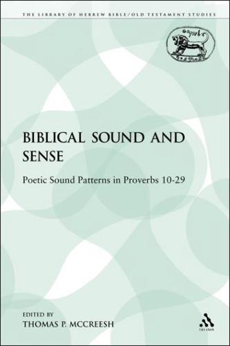 Biblical Sound and Sense: Poetic Sound Patterns in Proverbs 10-29